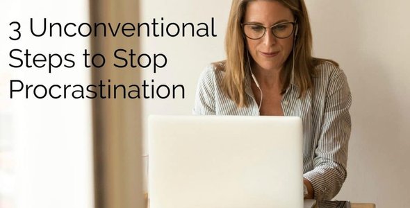 3 Unconventional Steps To Stop Procrastinating And Work Ahead Of Deadlines