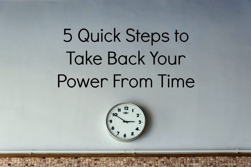 5 Quick Steps To Take Back Your Power From Time — Profound Impact