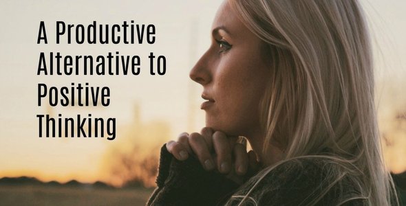 A More Productive Alternative To Positive Thinking (That Doesn’t Drain Your Energy)