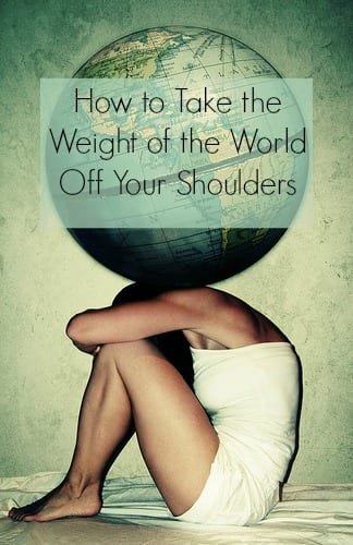 How to Take the Weight of the World Off Your Shoulders