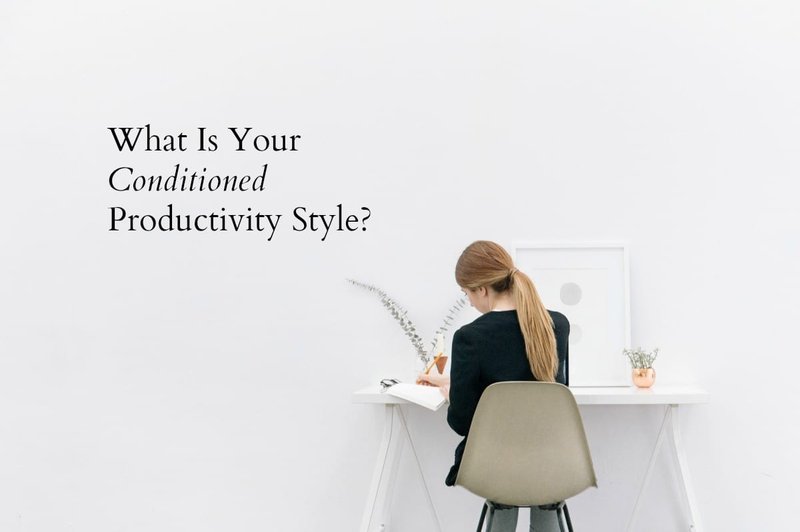 What is your Conditioned Productivity Style