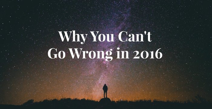 Why You Can’t Go Wrong in 2016
